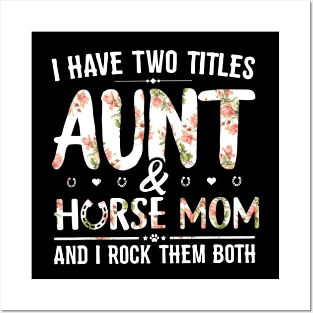 Floral I Have 2 Titles Aunt And Horse Mom & I Rock Them Both Wall Art by cogemma.art